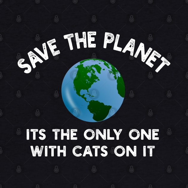 Save The Planet Its The Only One With Cats On It by YouthfulGeezer